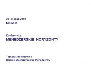 21 listopad 2019 Katowice Konferencja MENEDERSKIE HORYZONTY Tomasz