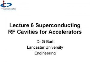 Lecture 6 Superconducting RF Cavities for Accelerators Dr