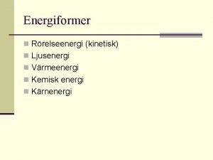 Energiformer n Rrelseenergi kinetisk n Ljusenergi n Vrmeenergi