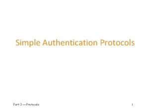 Simple Authentication Protocols Part 3 Protocols 1 Protocol