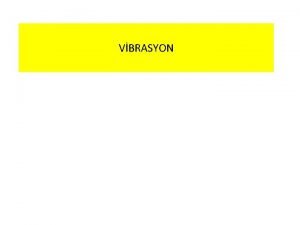 VBRASYON VBRASYON Vibrasyon devaml durumdaki periodik hareketi aklamak