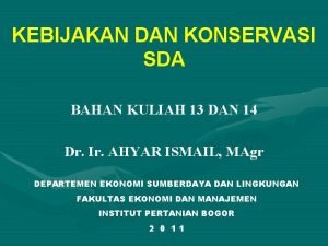 KEBIJAKAN DAN KONSERVASI SDA BAHAN KULIAH 13 DAN