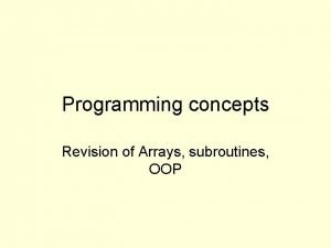 Programming concepts Revision of Arrays subroutines OOP Identify