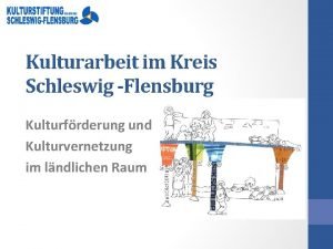 Kulturarbeit im Kreis Schleswig Flensburg Kulturfrderung und Kulturvernetzung