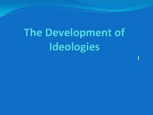 The Development of Ideologies I Political Ideologies Systematic