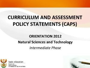 CURRICULUM AND ASSESSMENT POLICY STATEMENTS CAPS ORIENTATION 2012