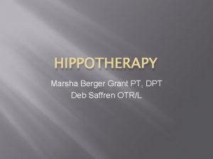 HIPPOTHERAPY Marsha Berger Grant PT DPT Deb Saffren