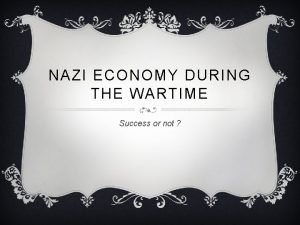 NAZI ECONOMY DURING THE WARTIME Success or not