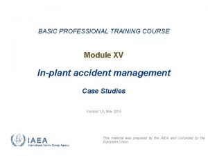 BASIC PROFESSIONAL TRAINING COURSE Module XV Inplant accident