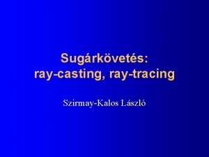 Sugrkvets raycasting raytracing SzirmayKalos Lszl Loklis illuminci absztrakt