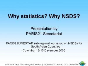 Why statistics Why NSDS Presentation by PARIS 21