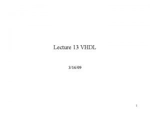 Lecture 13 VHDL 31609 1 VHDL VHDL is