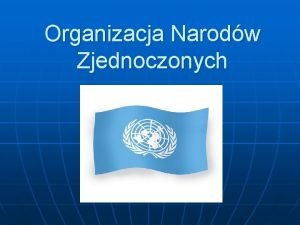 Organizacja Narodw Zjednoczonych Organy ONZ Organizacje wyspecjalizowane n