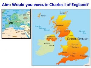 Aim Would you execute Charles I of England