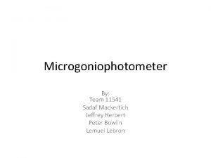 Microgoniophotometer By Team 11541 Sadaf Mackertich Jeffrey Herbert