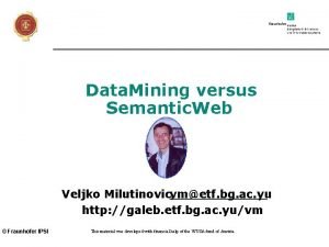 Data Mining versus Semantic Web Veljko Milutinovic vmetf