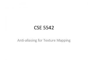 CSE 5542 Antialiasing for Texture Mapping Quality considerations