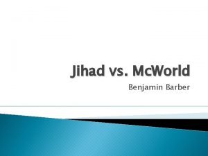 Jihad vs Mc World Benjamin Barber Two Opposing