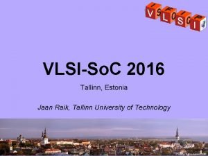 VLSISo C 2016 Tallinn Estonia Jaan Raik Tallinn