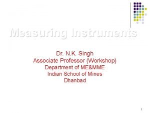 Measuring Instruments Dr N K Singh Associate Professor
