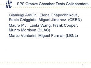 SPS Groove Chamber Tests Collaborators Gianluigi Arduini Elena