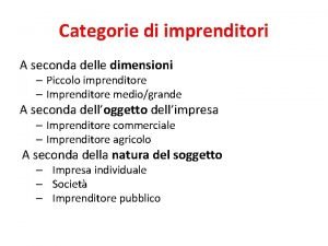 Categorie di imprenditori A seconda delle dimensioni Piccolo