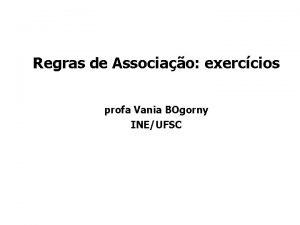 Regras de Associao exerccios profa Vania BOgorny INEUFSC