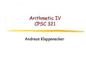 Arithmetic IV CPSC 321 Andreas Klappenecker Any Questions