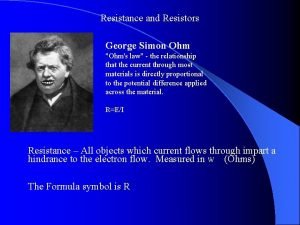 Resistance and Resistors George Simon Ohm Ohms law