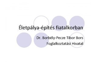 letplyapts fiatalkorban Dr BorblyPecze Tibor Bors Foglalkoztatsi Hivatal