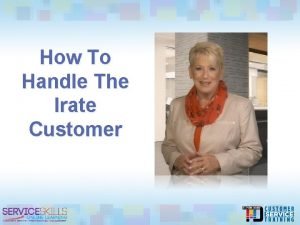 How To Handle The Irate Customer You will