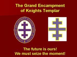 The Grand Encampment of Knights Templar The future