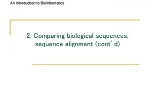 An Introduction to Bioinformatics 2 Comparing biological sequences