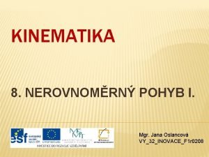 KINEMATIKA 8 NEROVNOMRN POHYB I Mgr Jana Oslancov