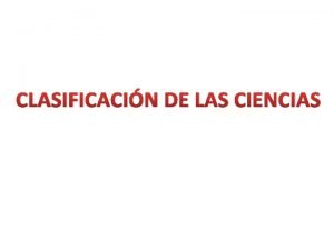 CLASIFICACIN DE LAS CIENCIAS Ciencias Fcticas Sus estudios