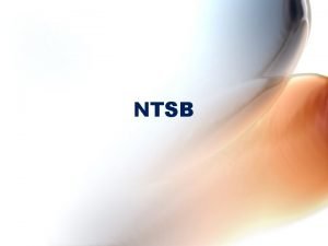 NTSB NTSB Established in 1967 Conduct independent investigations