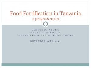 Food Fortification in Tanzania a progress report GODWIN