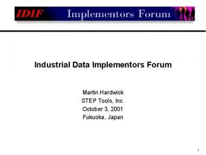 Industrial Data Implementors Forum Martin Hardwick STEP Tools