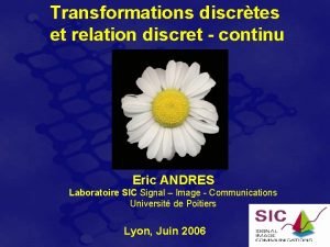 Transformations discrtes et relation discret continu Eric ANDRES