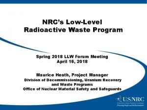 NRCs LowLevel Radioactive Waste Program Spring 2018 LLW