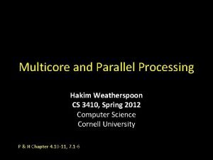 Multicore and Parallel Processing Hakim Weatherspoon CS 3410