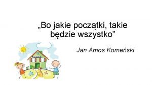 Bo jakie pocztki takie bdzie wszystko Jan Amos