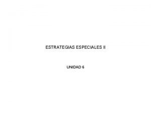 ESTRATEGIAS ESPECIALES II UNIDAD 6 ESTRATEGIAS ESPECIALES II