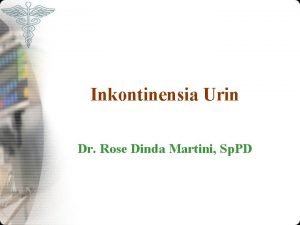 Inkontinensia Urin Dr Rose Dinda Martini Sp PD