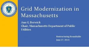 Grid Modernization in Massachusetts Ann G Berwick Chair