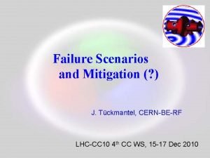 Failure Scenarios and Mitigation J Tckmantel CERNBERF LHCCC