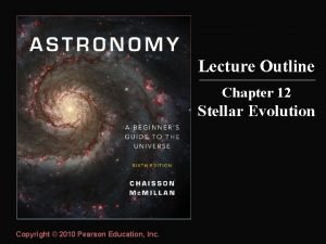 Lecture Outline Chapter 12 Stellar Evolution Copyright 2010