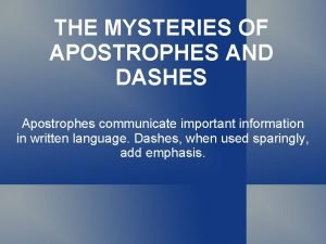 THE MYSTERIES OF APOSTROPHES AND DASHES Apostrophes communicate
