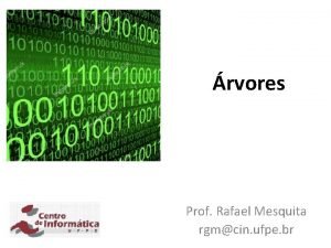 rvores Prof Rafael Mesquita rgmcin ufpe br O