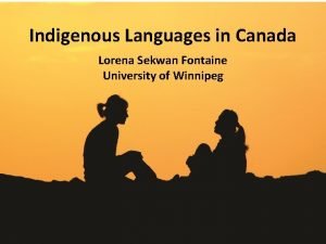 Indigenous Languages in Canada Lorena Sekwan Fontaine University